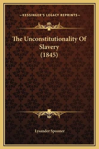 Cover image for The Unconstitutionality of Slavery (1845)