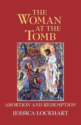 Cover image for The Woman at the Tomb: Abortion and Redemption