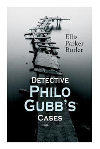 Cover image for Detective Philo Gubb's Cases: The Hard-Boiled Egg, The Pet, The Eagle's Claws, The Oubliette, The Un-Burglars, The Dragon's Eye, The Progressive Murder...
