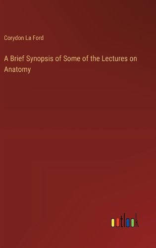 Cover image for A Brief Synopsis of Some of the Lectures on Anatomy