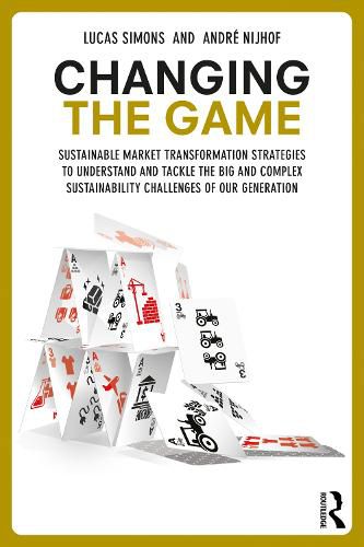 Cover image for Changing the Game: Sustainable Market Transformation Strategies to Understand and Tackle the Big and Complex Sustainability Challenges of Our Generation