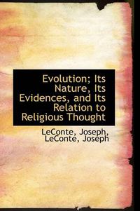 Cover image for Evolution; Its Nature, Its Evidences, and Its Relation to Religious Thought