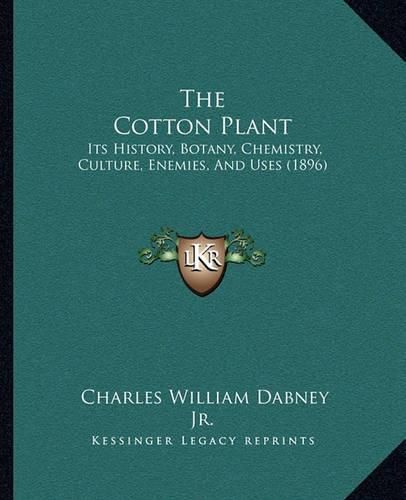 Cover image for The Cotton Plant the Cotton Plant: Its History, Botany, Chemistry, Culture, Enemies, and Uses (Its History, Botany, Chemistry, Culture, Enemies, and Uses (1896) 1896)