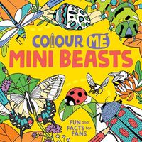 Cover image for Colour Me: Mini Beasts: Fun and Facts for Fans