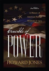Cover image for Crucible of Power: A History of American Foreign Relations to 1913