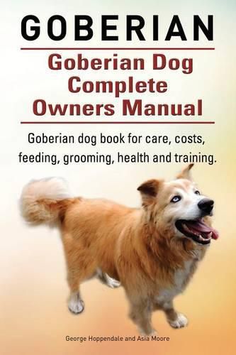 Goberian. Goberian Dog Complete Owners Manual. Goberian dog book for care, costs, feeding, grooming, health and training.