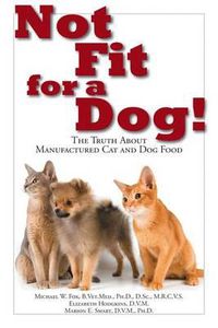 Cover image for Not Fit For a Dog! The truth About Manufactured Cat and Dog Food