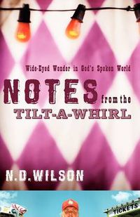 Cover image for Notes From The Tilt-A-Whirl: Wide-Eyed Wonder in God's Spoken World