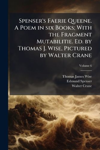Cover image for Spenser's Faerie Queene. A Poem in six Books; With the Fragment Mutabilitie. Ed. by Thomas J. Wise, Pictured by Walter Crane