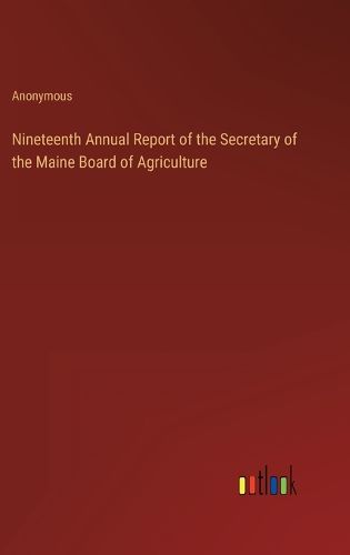 Cover image for Nineteenth Annual Report of the Secretary of the Maine Board of Agriculture