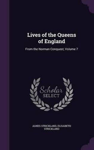 Lives of the Queens of England: From the Norman Conquest, Volume 7