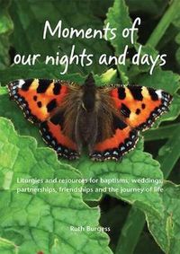 Cover image for Moments of Our Nights and Days: Liturgies and Resources for Baptisms, Weddings, Partnerships, Friendships and the Journey of Life