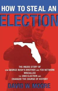 Cover image for How to Steal an Election: The Inside Story of How George Bush's Brother and FOX Network Miscalled the 2000 Election and Changed the Course of History