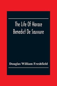 Cover image for The Life Of Horace Benedict De Saussure