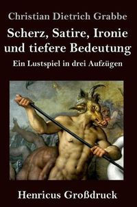 Cover image for Scherz, Satire, Ironie und tiefere Bedeutung (Grossdruck): Ein Lustspiel in drei Aufzugen