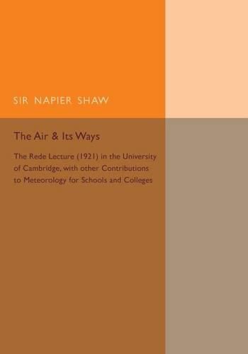 Cover image for The Air and its Ways: The Rede Lecture (1921) in the University of Cambridge, with Other Contributions to Meteorology for Schools and Colleges