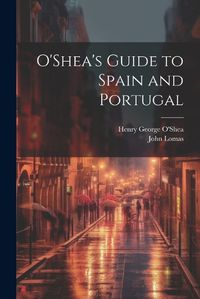 Cover image for O'Shea's Guide to Spain and Portugal