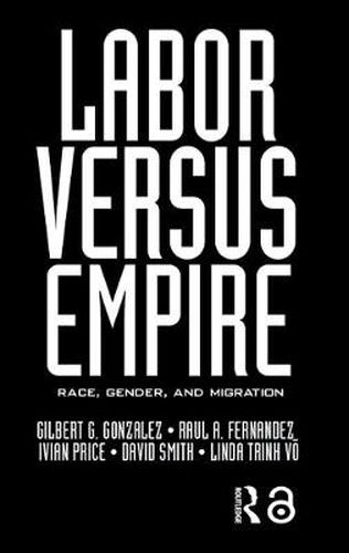 Cover image for Labor Versus Empire: Race, Gender, Migration