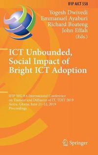 Cover image for ICT Unbounded, Social Impact of Bright ICT Adoption: IFIP WG 8.6 International Conference on Transfer and Diffusion of IT, TDIT 2019, Accra, Ghana, June 21-22, 2019, Proceedings