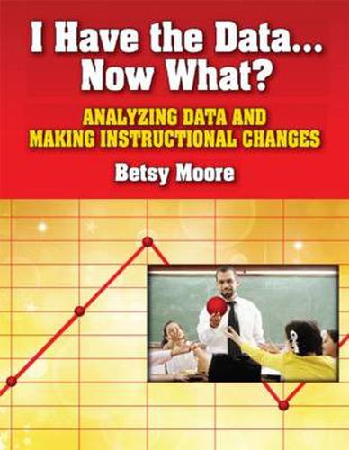 Cover image for I Have the Data... Now What?: Analyzing Data and Making Instructional Changes