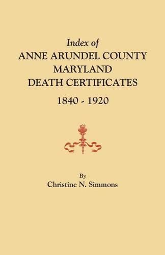 Cover image for Index of Anne Arundel County, Maryland, Death Certificates, 1840-1920