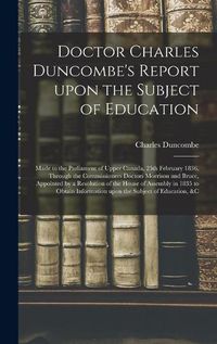 Cover image for Doctor Charles Duncombe's Report Upon the Subject of Education [microform]