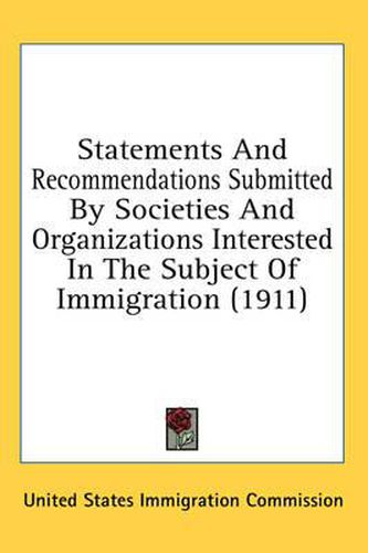 Cover image for Statements and Recommendations Submitted by Societies and Organizations Interested in the Subject of Immigration (1911)