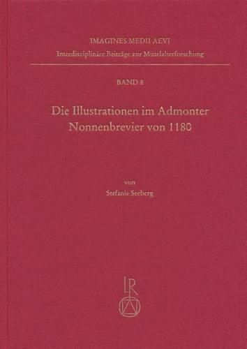 Cover image for Die Illustrationen Im Admonter Nonnenbrevier Von 1180: Marienkronung Und Nonnenfrommigkeit. Die Rolle Der Brevierillustration in Der Entwicklung Von Bildthemen Im 12. Jahrhundert