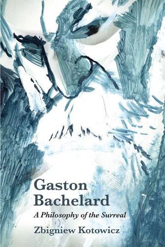 Cover image for Gaston Bachelard: a Philosophy of the Surreal