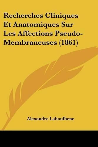 Recherches Cliniques Et Anatomiques Sur Les Affections Pseudo-Membraneuses (1861)