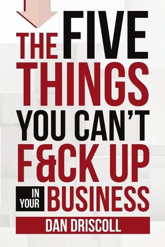 The Five Things You Can't F&ck Up In Your Business