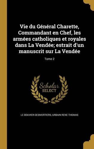 Cover image for Vie du General Charette, Commandant en Chef, les armees catholiques et royales dans La Vendee; estrait d'un manuscrit sur La Vendee; Tome 2