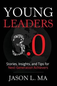 Cover image for Young Leaders 3.0: Stories, Insights, and Tips for Next-Generation Achievers