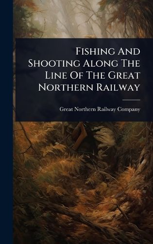 Cover image for Fishing And Shooting Along The Line Of The Great Northern Railway