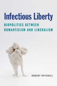 Cover image for Infectious Liberty: Biopolitics between Romanticism and Liberalism