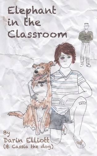 Cover image for Elephant in the Classroom: The story of a troubled 8th-grader, his dog, and a family secret