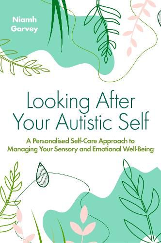 Looking After your Autistic Self: A Personalized Self-Care Approach to Managing your Sensory and Emotional Wellbeing