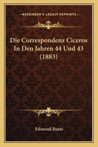 Cover image for Die Correspondenz Ciceros in Den Jahren 44 Und 43 (1883)