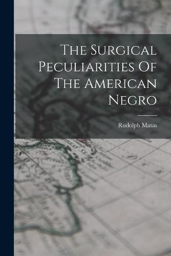 Cover image for The Surgical Peculiarities Of The American Negro