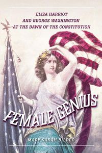 Cover image for Female Genius: Eliza Harriot and George Washington at the Dawn of the Constitution