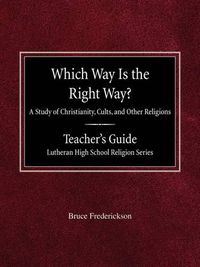 Cover image for Which Way is the Right Way? A Study of Christianity, Cults and Other Religions Teacher's Guide Lutheran High School Religion Series