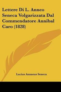 Cover image for Lettere Di L. Anneo Seneca Volgarizzata Dal Commendatore Annibal Caro (1828)