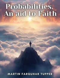 Cover image for Probabilities, An aid to Faith