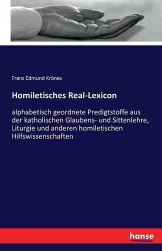 Cover image for Homiletisches Real-Lexicon: alphabetisch geordnete Predigtstoffe aus der katholischen Glaubens- und Sittenlehre, Liturgie und anderen homiletischen Hilfswissenschaften