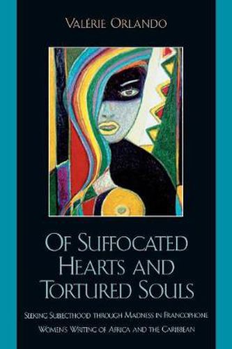 Cover image for Of Suffocated Hearts and Tortured Souls: Seeking Subjecthood through Madness in Francophone Women's Writing of Africa and the Caribbean