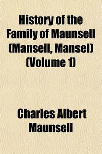 Cover image for History of the Family of Maunsell (Mansell, Mansel) (Volume 1)