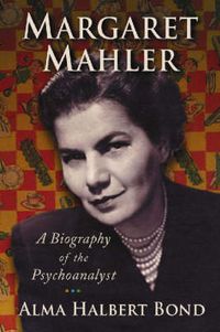 Cover image for Margaret Mahler: A Biography of the Psychoanalyst