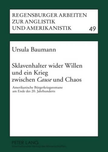 Sklavenhalter Wider Willen Und Ein Krieg Zwischen Cause Und Chaos: Amerikanische Beurgerkriegsromane am Ende Des 20. Jahrhunderts