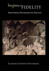 Cover image for Impious Fidelity: Anna Freud, Psychoanalysis, Politics