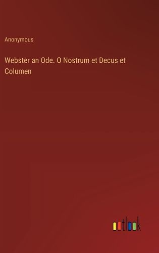 Webster an Ode. O Nostrum et Decus et Columen